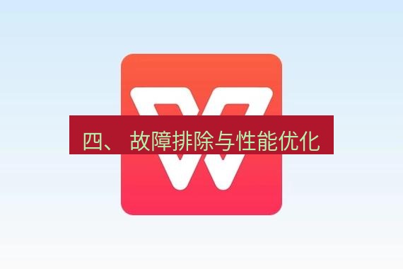 wps下载 四、 故障排除与性能优化