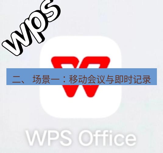wps下载 二、 场景一：移动会议与即时记录
