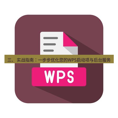 wps下载 三、 实战指南：一步步优化您的WPS启动项与后台服务