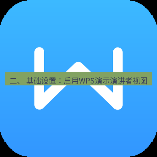wps下载 二、 基础设置：启用WPS演示演讲者视图
