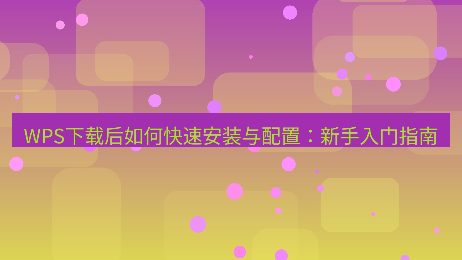 wps下载 WPS下载后如何快速安装与配置：新手入门指南