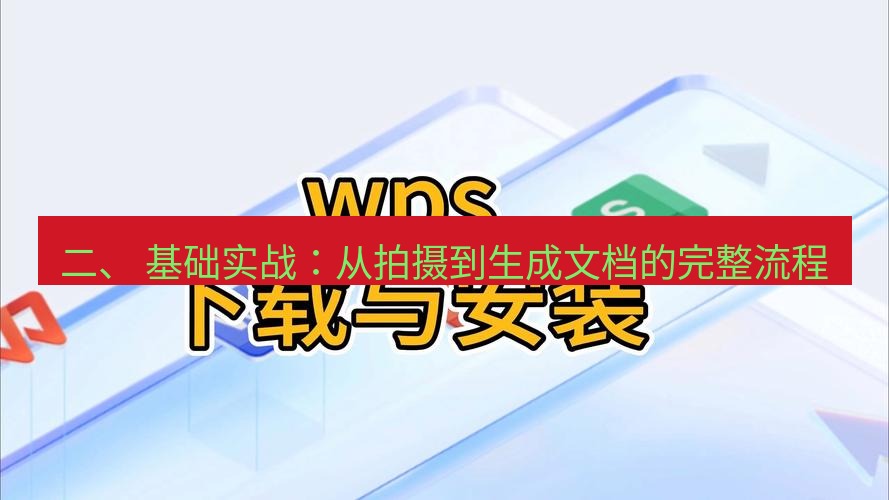 wps下载 二、 基础实战：从拍摄到生成文档的完整流程