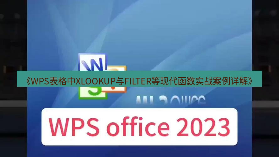 wps下载 《WPS表格中XLOOKUP与FILTER等现代函数实战案例详解》