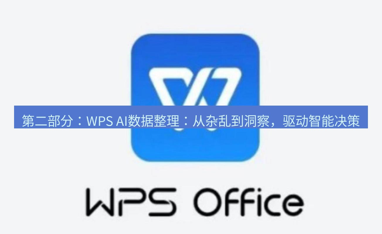 wps下载 第二部分：WPS AI数据整理：从杂乱到洞察，驱动智能决策