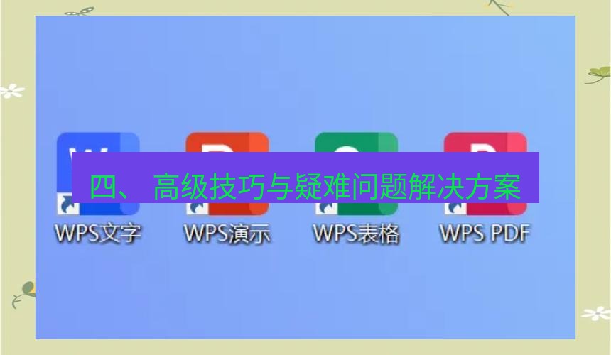 wps下载 四、 高级技巧与疑难问题解决方案
