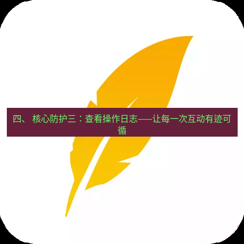 wps下载 四、 核心防护三：查看操作日志——让每一次互动有迹可循