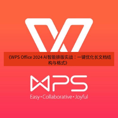 wps下载 《WPS Office 2024 AI智能排版实战：一键优化长文档结构与格式》