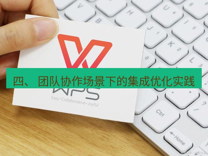 wps下载 四、 团队协作场景下的集成优化实践