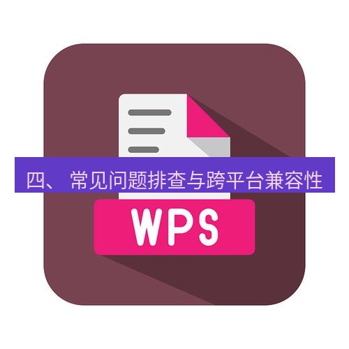wps下载 四、 常见问题排查与跨平台兼容性
